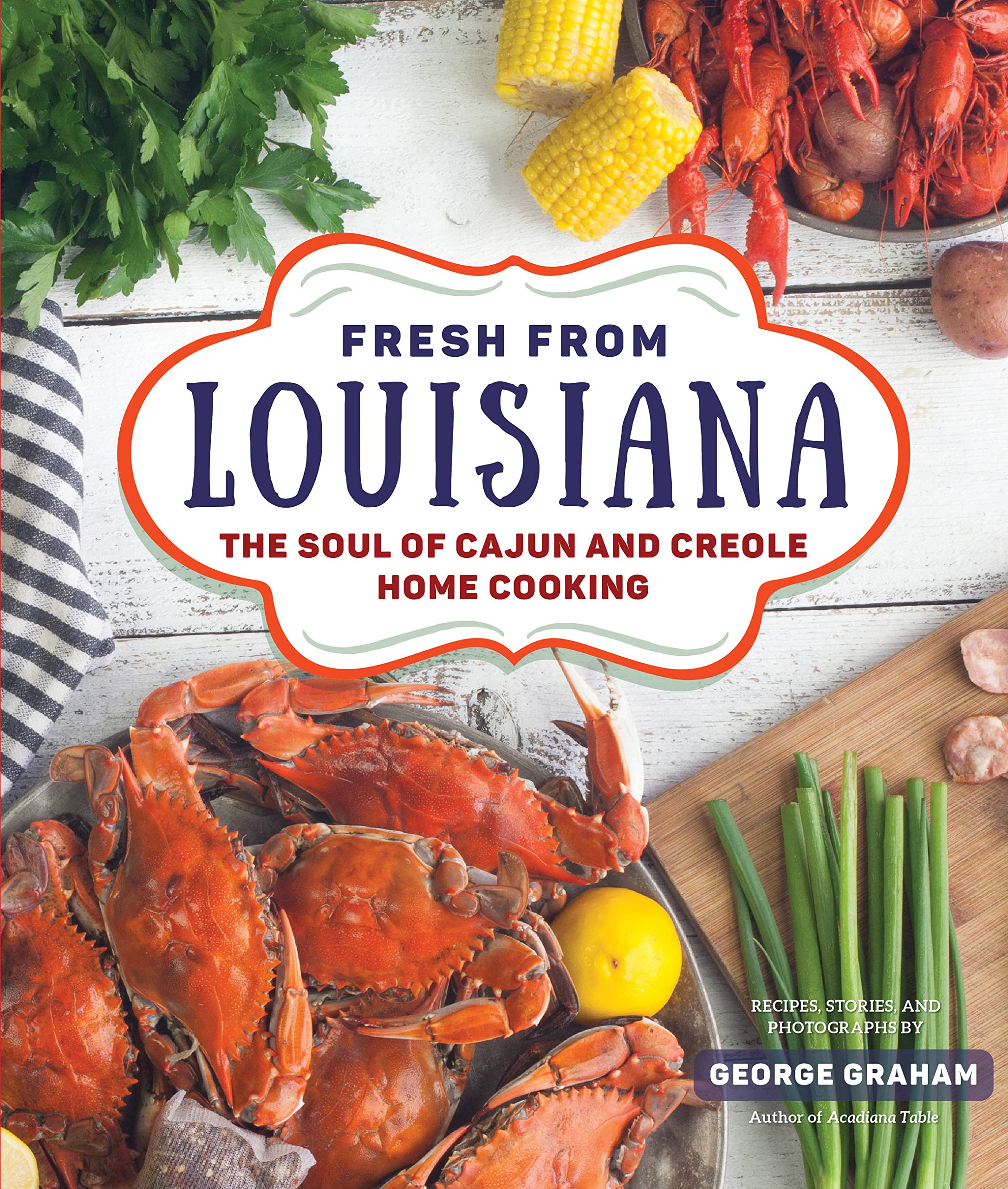 Fresh From Louisiana: The Soul Of Cajun And Creole Home Cooking