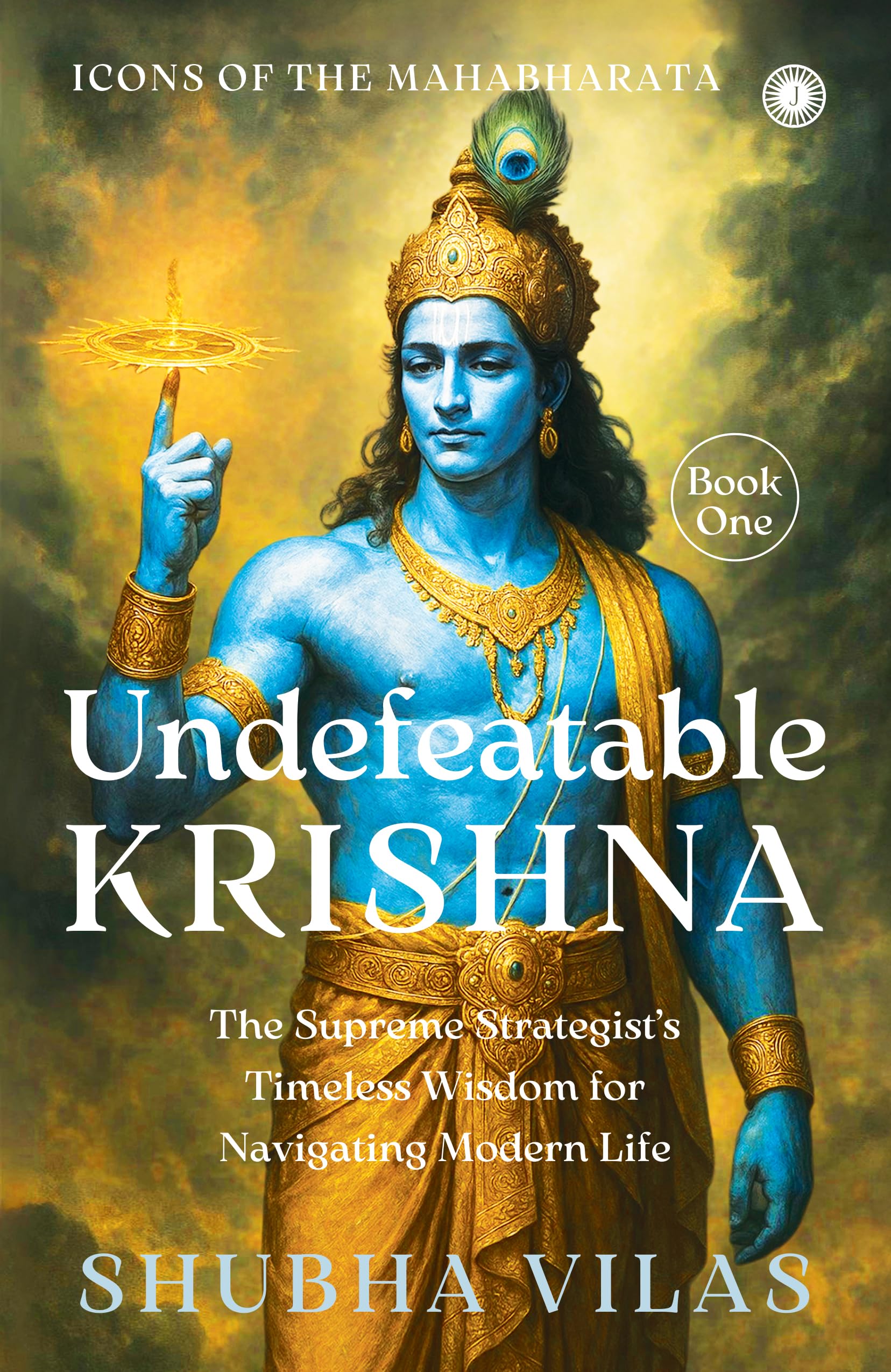Icons Of The Mahabharata  Book 1: Undefeatable Krishna: The Supreme Strategists Timeless Wisdom For Navigating Modern Life
