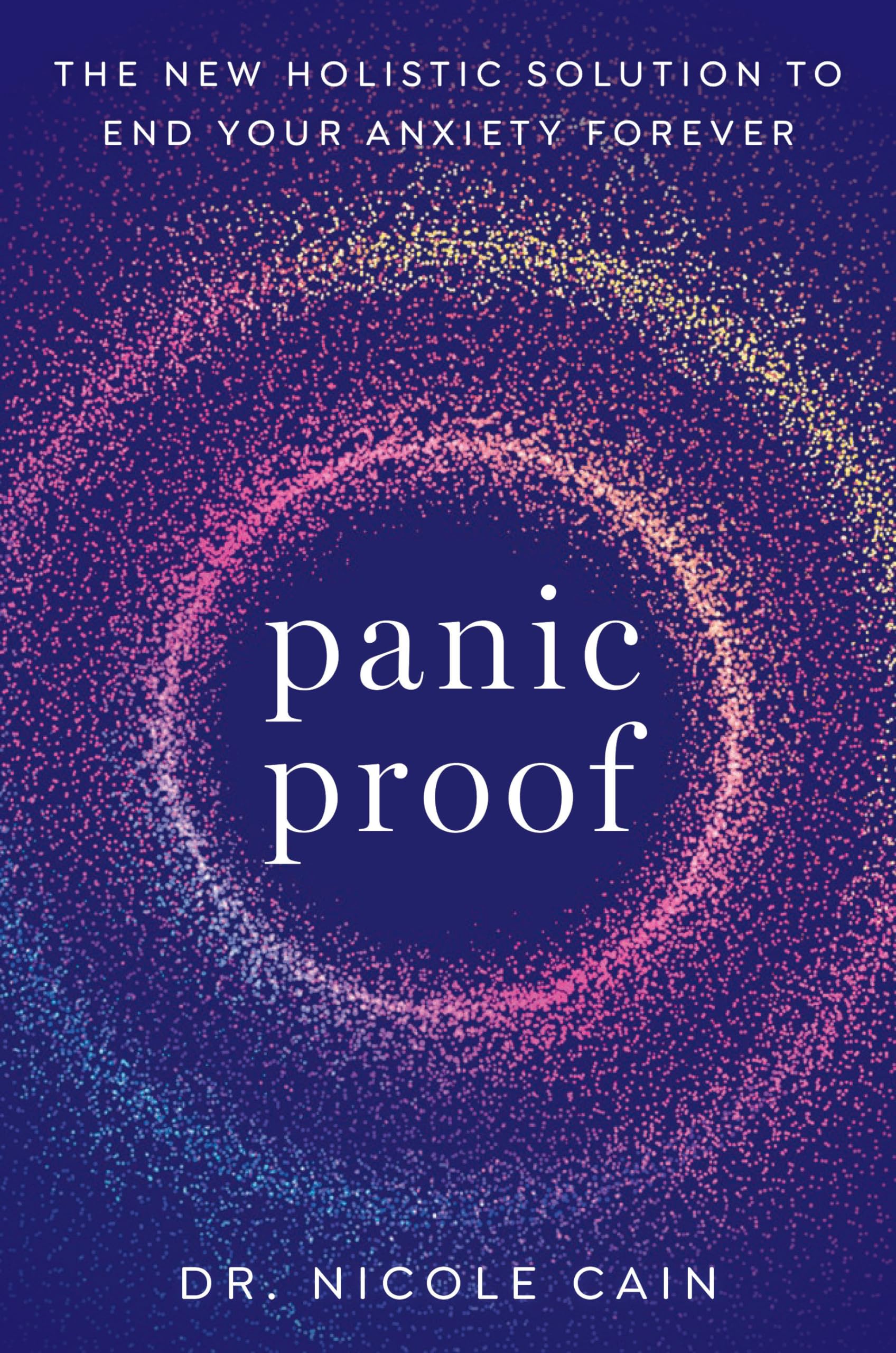Panic Proof: The New Holistic Solution to End Your Anxiety Forever,New