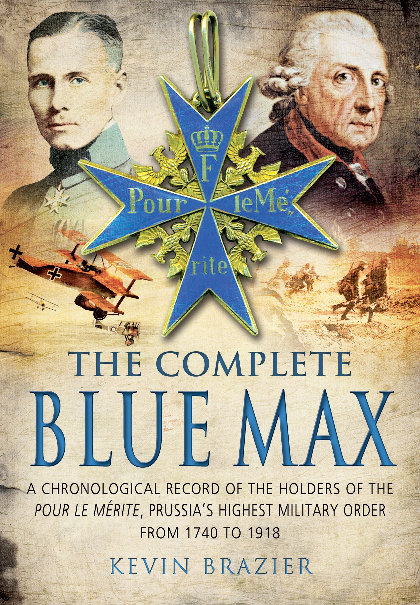 The Complete Blue Max: A Chronological Record Of The Holders Of The Pour Le Mrite, Prussias Highest Military Order, From 1740