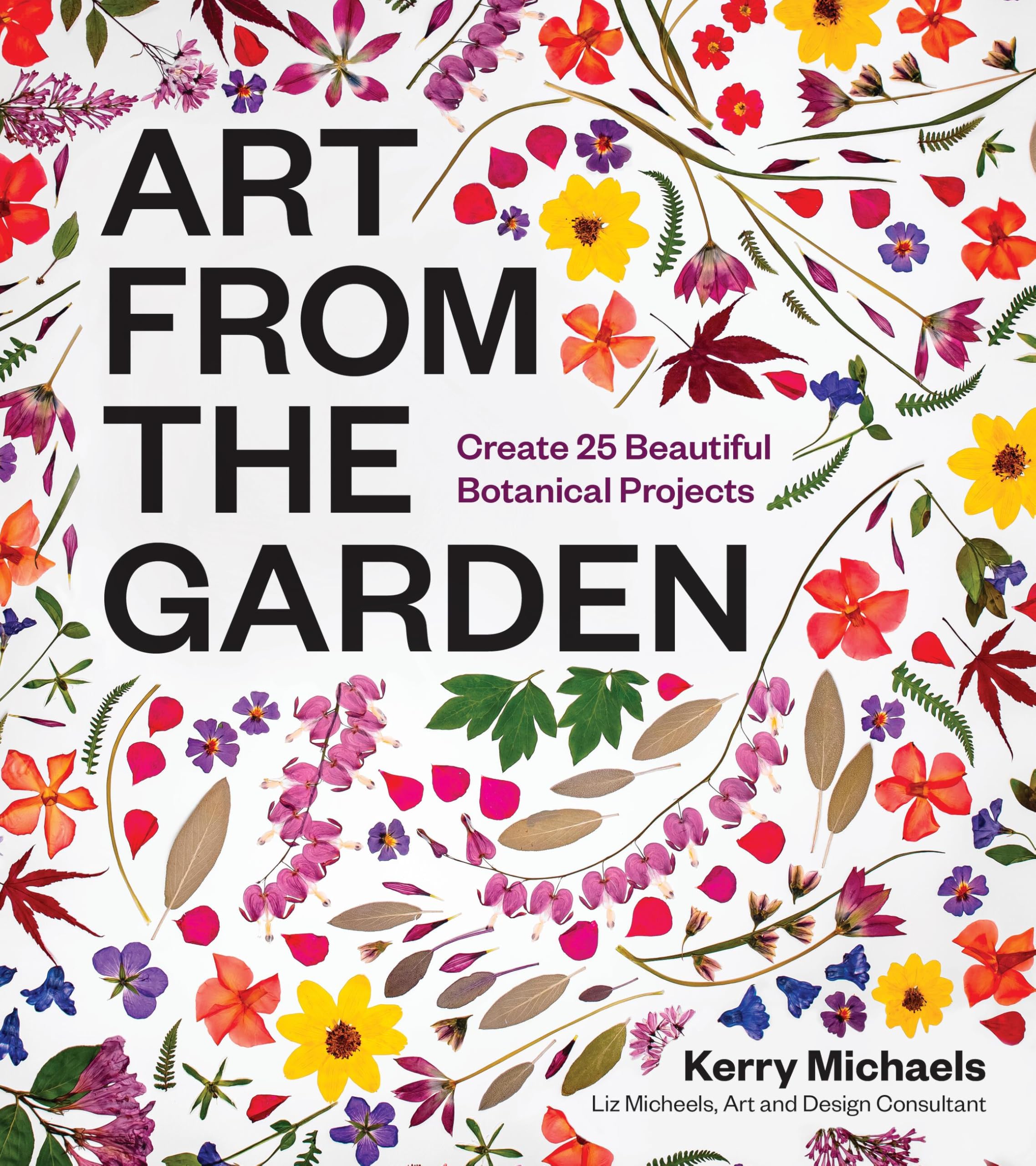 Art From The Garden: Create 25 Beautiful Botanical Projects