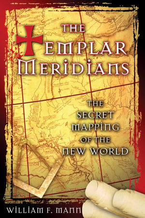 The Templar Meridians: The Secret Mapping Of The New World,New
