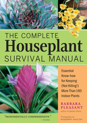 The Complete Houseplant Survival Manual: Essential KnowHow for Keeping (Not Killing) More Than 160 Indoor Plants,New