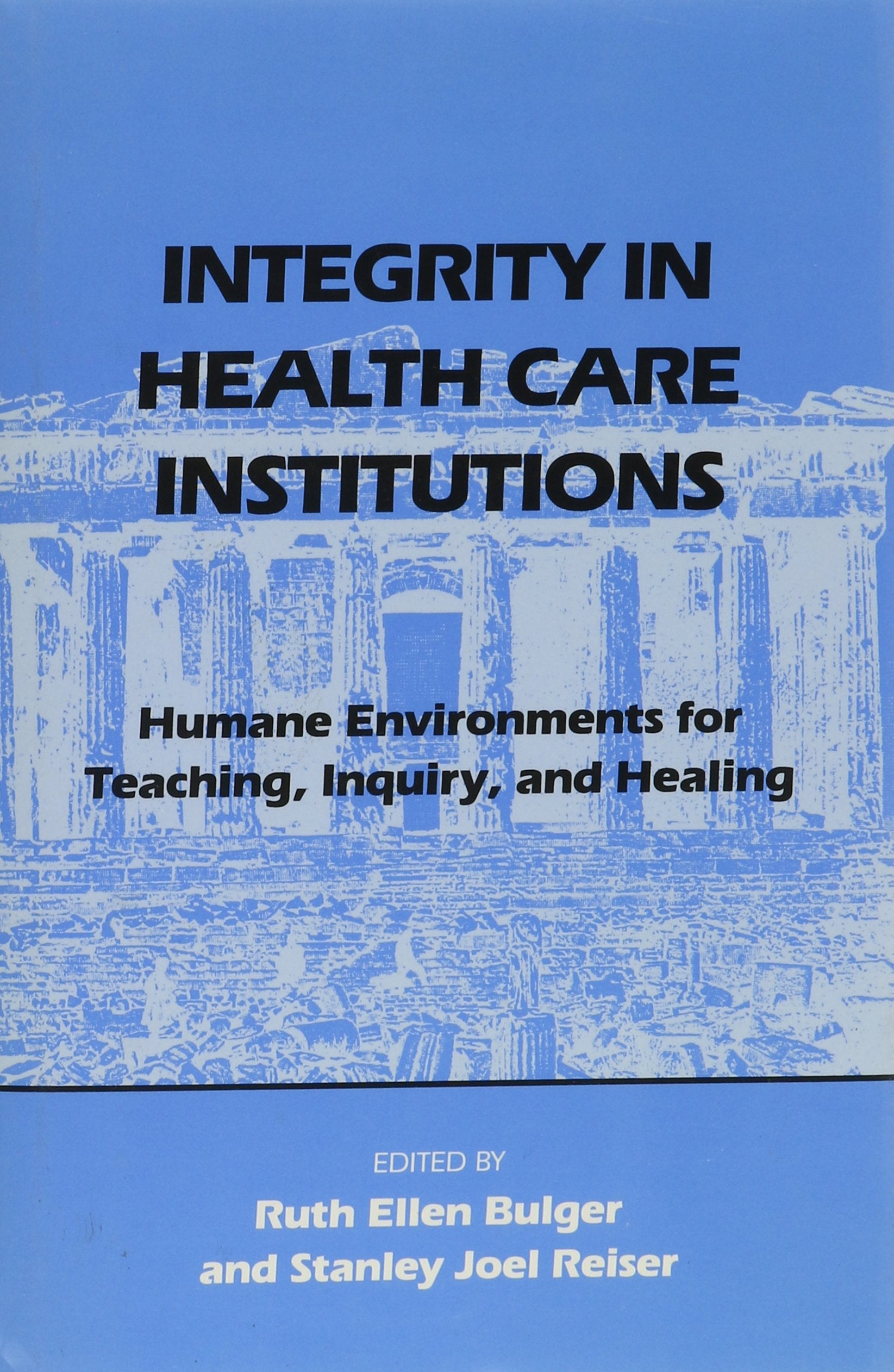 Integrity In Health Care Institutions: Humane Environments For Teaching, Inquiry, And Healing,Used