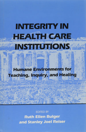 Integrity In Health Care Institutions: Humane Environments For Teaching, Inquiry, And Healing,Used