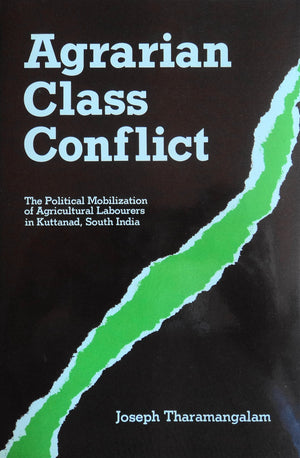 Agrarian Class Conflict: The Political Mobilization of Agricultural Labourers in Kuttanad, South India (129P),Used
