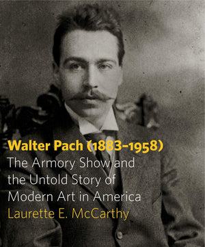 Walter Pach (18831958): The Armory Show and the Untold Story of Modern Art in America,Used