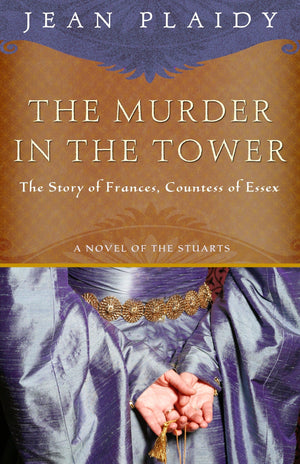 The Murder In The Tower: The Story Of Frances, Countess Of Essex (A Novel Of The Stuarts)