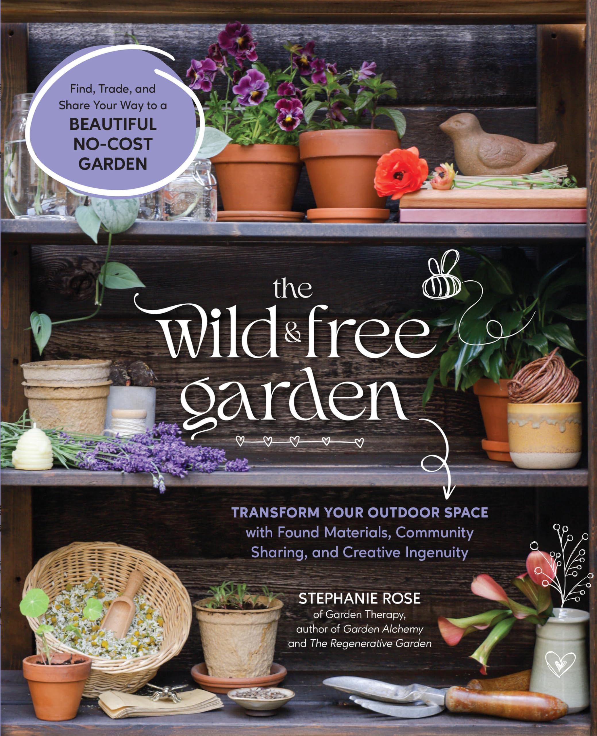 The Wild & Free Garden: Transform Your Outdoor Space With Found Materials, Community Sharing, And Creative Ingenuity