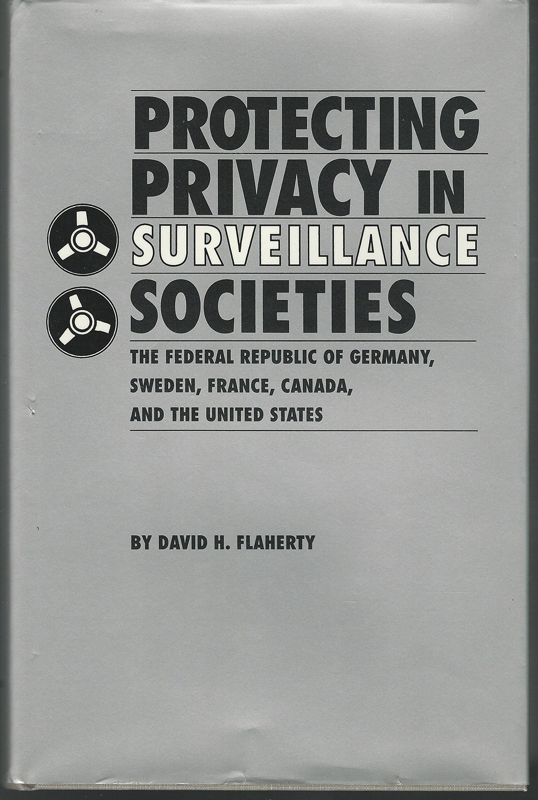 Protecting Privacy In Surveillance Societies: The Federal Republic Of Germany, Sweden, France, Canada, And The United States