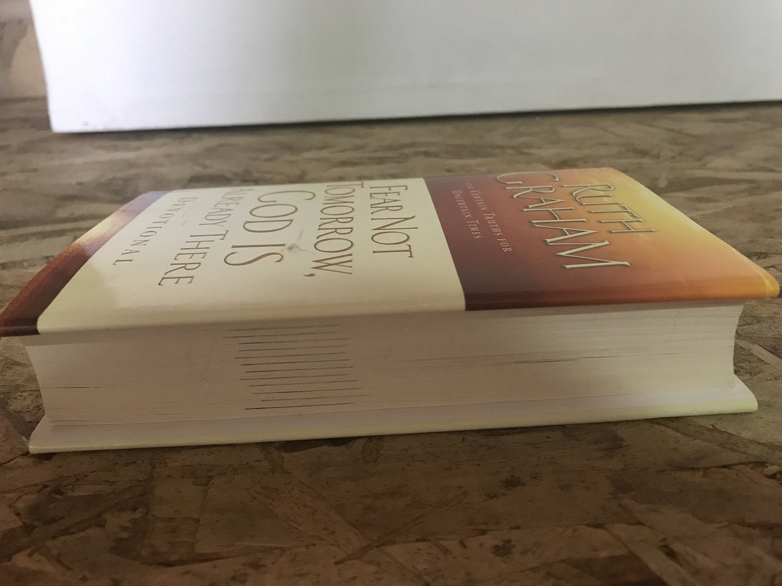 Fear Not Tomorrow, God Is Already There Devotional: 100 Certain Truths For Uncertain Times