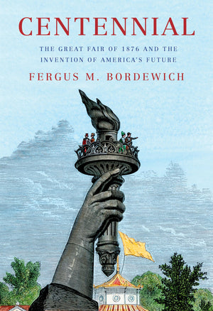Centennial: The Great Fair Of 1876 And The Invention Of AmericaS Future