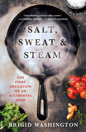 Salt, Sweat & Steam: The Fiery Education Of An Accidental Chef