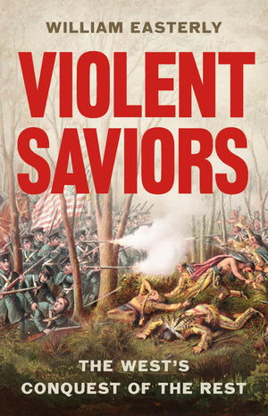 Violent Saviors: The WestS Conquest Of The Rest