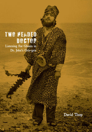 TwoHeaded Doctor: Listening For Ghosts in Dr. Johns GrisGris,New