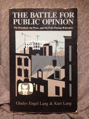 The Battle For Public Opinion: The President, The Press And The Polls During Watergate-used