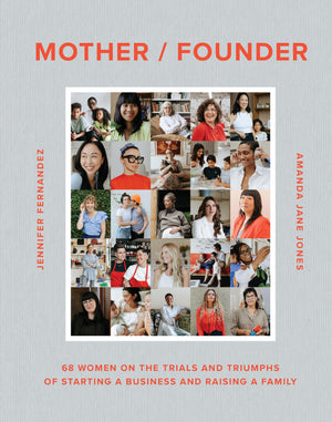 Mother/Founder: 68 Women on the Trials and Triumphs of Starting a Business and Raising a Family,New