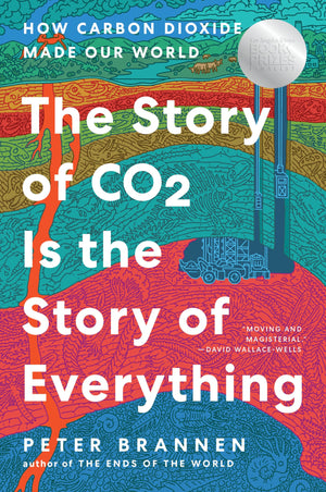 The Story Of Co2 Is The Story Of Everything: How Carbon Dioxide Made Our World