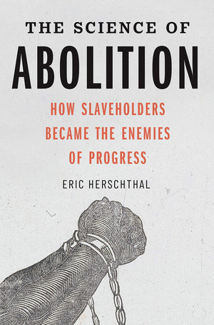 The Science Of Abolition: How Slaveholders Became The Enemies Of Progress,New