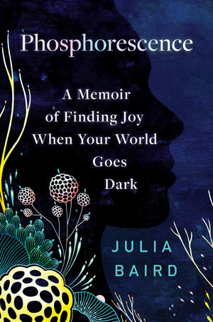 Phosphorescence: A Memoir Of Finding Joy When Your World Goes Dark,New