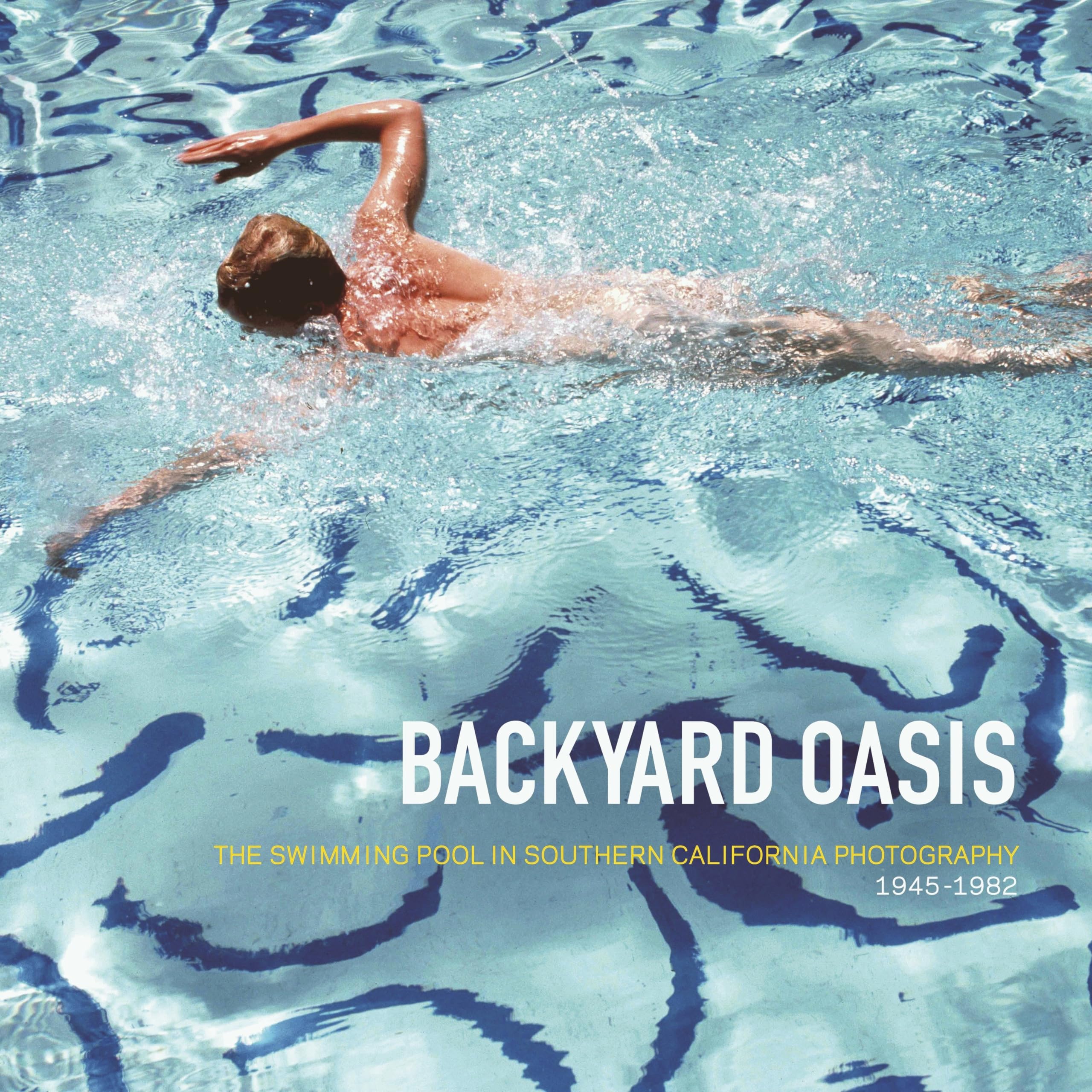 Backyard Oasis: The Swimming Pool in Southern California Photography, 19451982