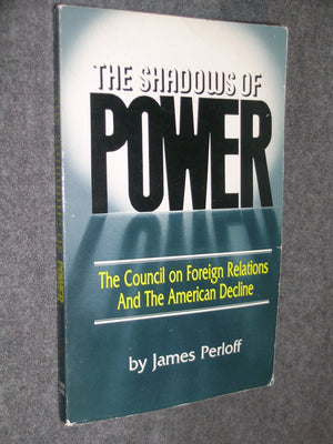 The Shadows Of Power: The Council On Foreign Relations And The American Decline-new