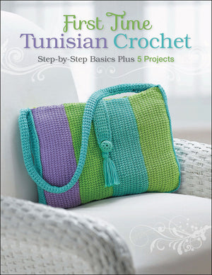 First Time Tunisian Crochet: StepbyStep Basics Plus 5 Projects