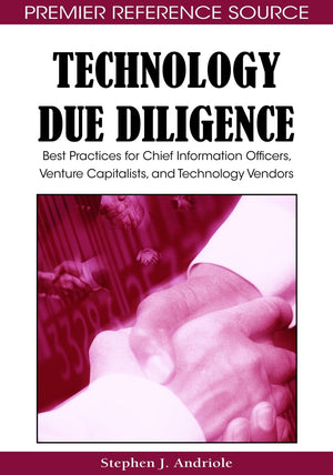 Technology Due Diligence: Best Practices for Chief Information Officers, Venture Capitalists, and Technology Vendors,New