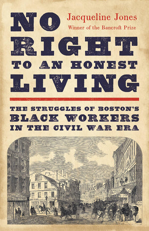 No Right to An Honest Living (Winner of the Pulitzer Prize): The Struggles of Bostons Black Workers in the Civil War Era