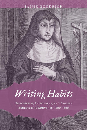 Writing Habits: Historicism, Philosophy, And English Benedictine Convents, 16001800 (Strode Studies In Early Modern Literature ,Used