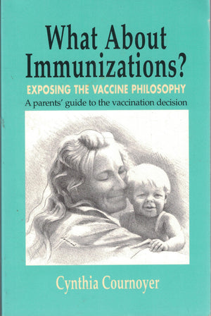 What About Immunizations? Exposing The Vaccine Philosophy,New