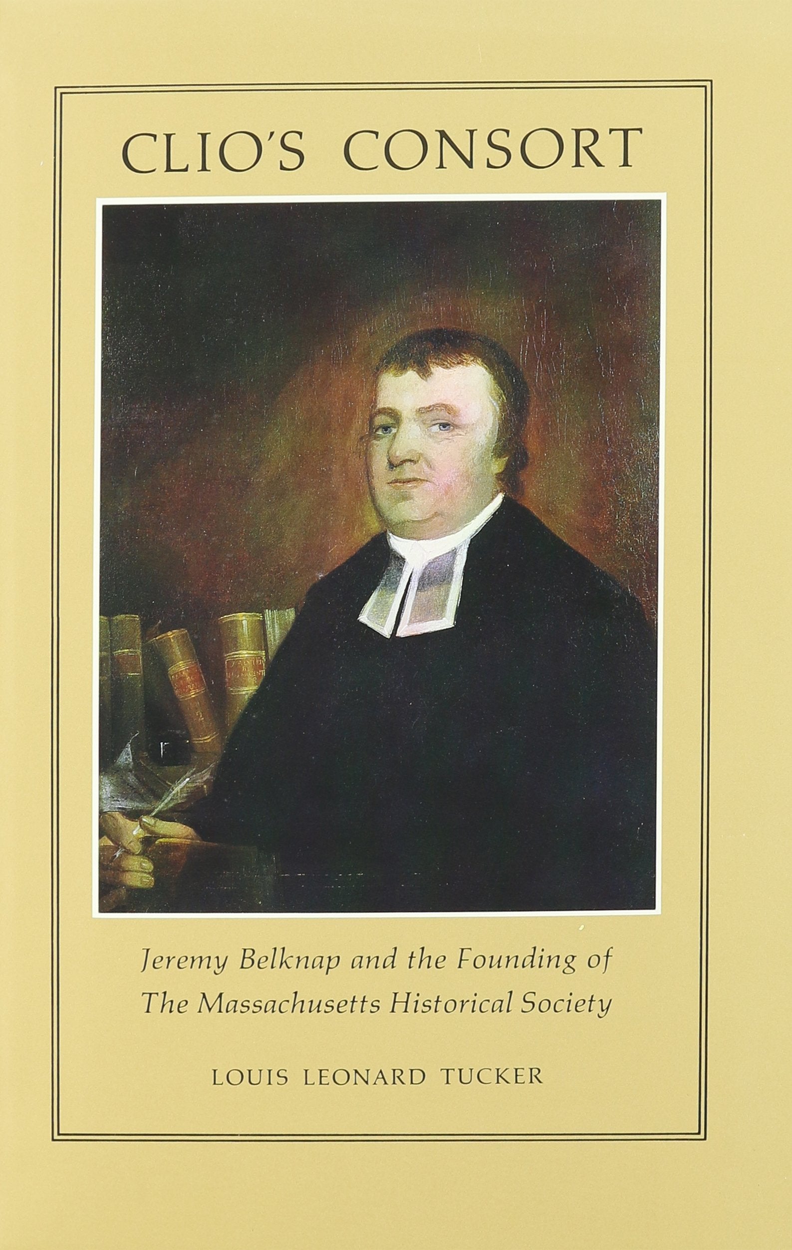 Clio's Consort: Jeremy Belknap and the Founding of The Massachusetts Historical Society,Used