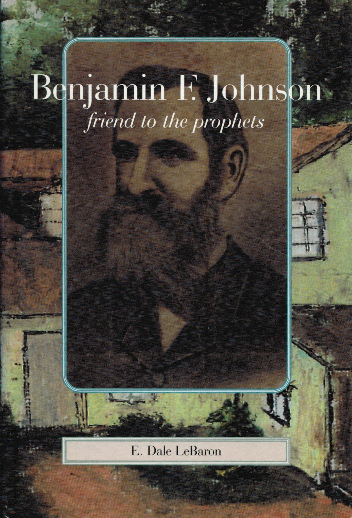 Benjamin Franklin Johnson: Friend to the Prophets,Used