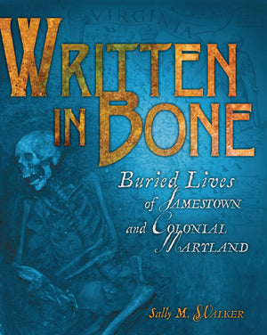 Written In Bone: Buried Lives Of Jamestown And Colonial Maryland