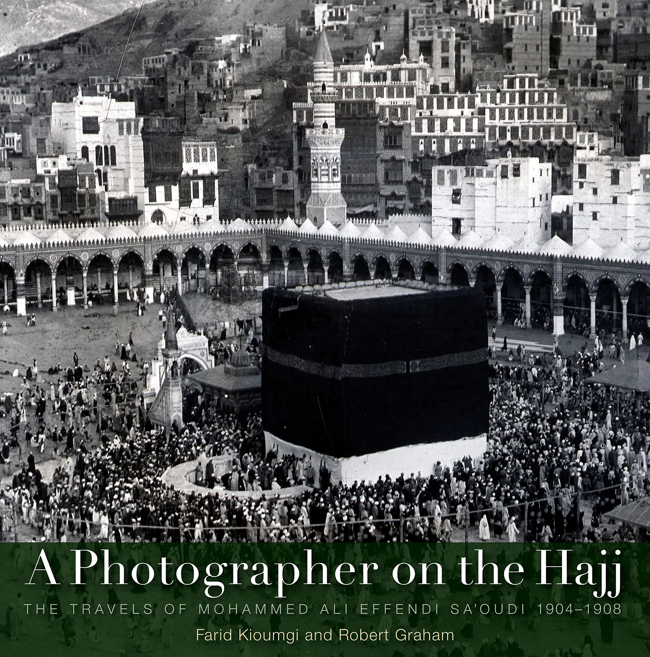 A Photographer On The Hajj: The Travels Of Muhammad Ali Effendi Saudi (1904/1908)