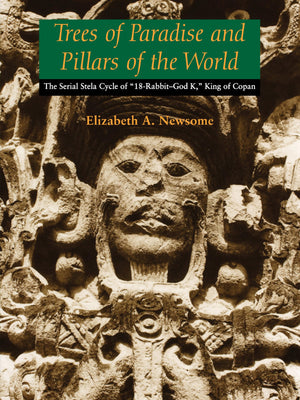 Trees of Paradise and Pillars of the World: The Serial Stelae Cycle of '18RabbitGod K,' King of Copan (The Linda Schele Series,Used