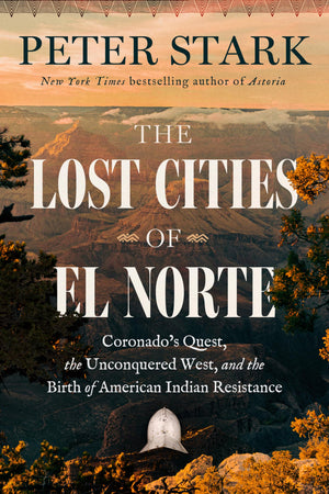 The Lost Cities Of El Norte: CoronadoS Quest, The Unconquered West, And The Birth Of American Indian Resistance