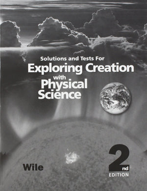 Exploring Creation With Physical Science 2Nd Edition, Solutions And Tests