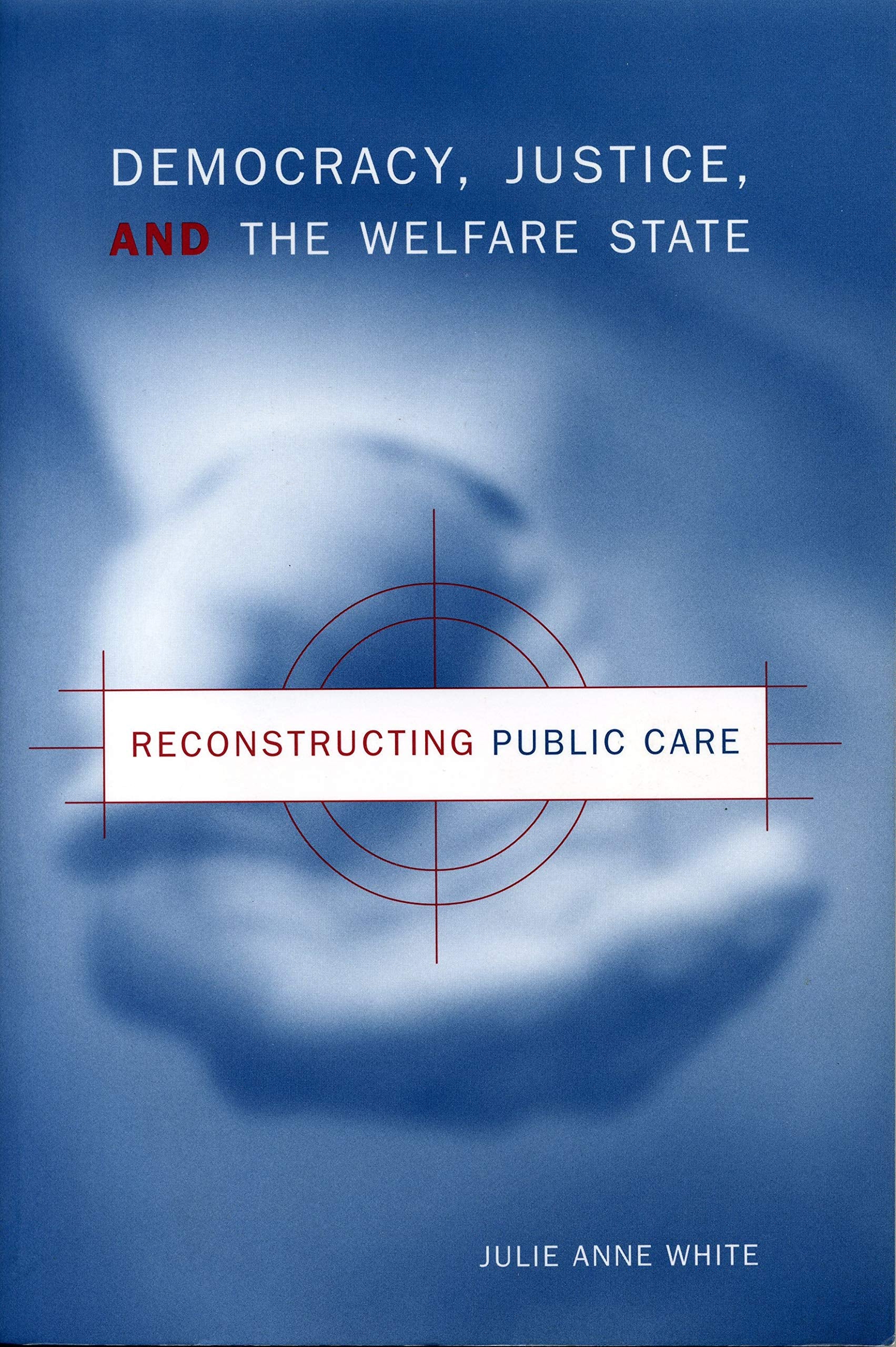 Democracy, Justice, And The Welfare State: Reconstructing Public Care,Used