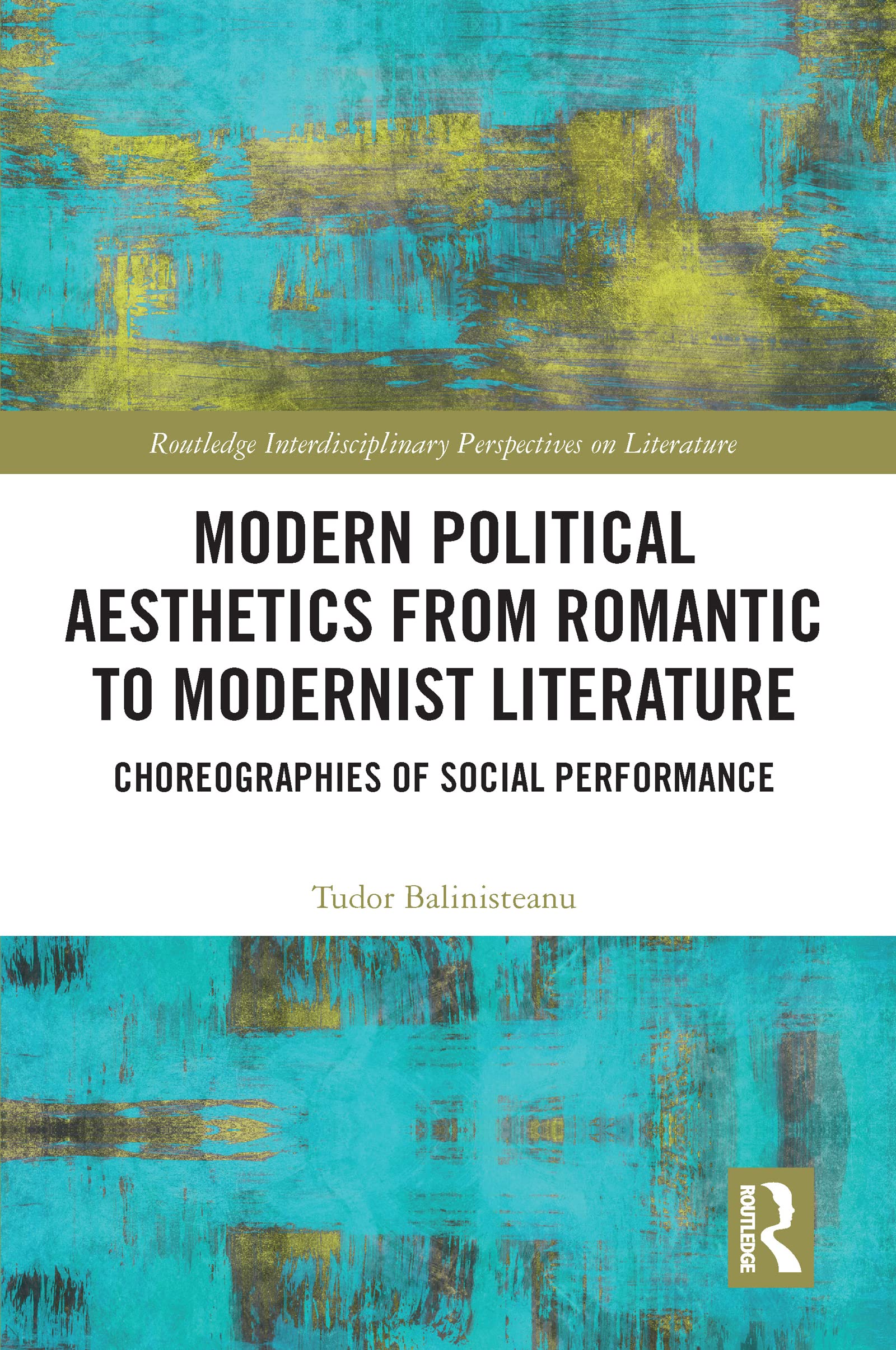 Modern Political Aesthetics from Romantic to Modernist Literature: Choreographies of Social Performance (Routledge Interdiscipli,Used
