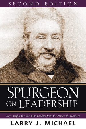 Spurgeon On Leadership: Key Insights For Christian Leaders From The Prince Of Preachers