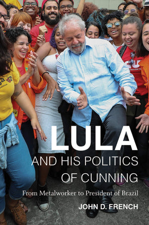 Lula and His Politics of Cunning: From Metalworker to President of Brazil,Used