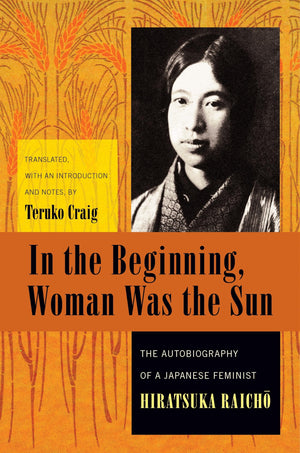 In The Beginning, Woman Was The Sun: The Autobiography Of A Japanese Feminist (Weatherhead Books On Asia),Used