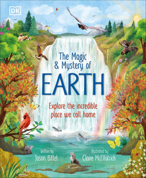 The Magic And Mystery Of Earth: Explore The Incredible Place We Call Home (The Magic And Mystery Of The Natural World)