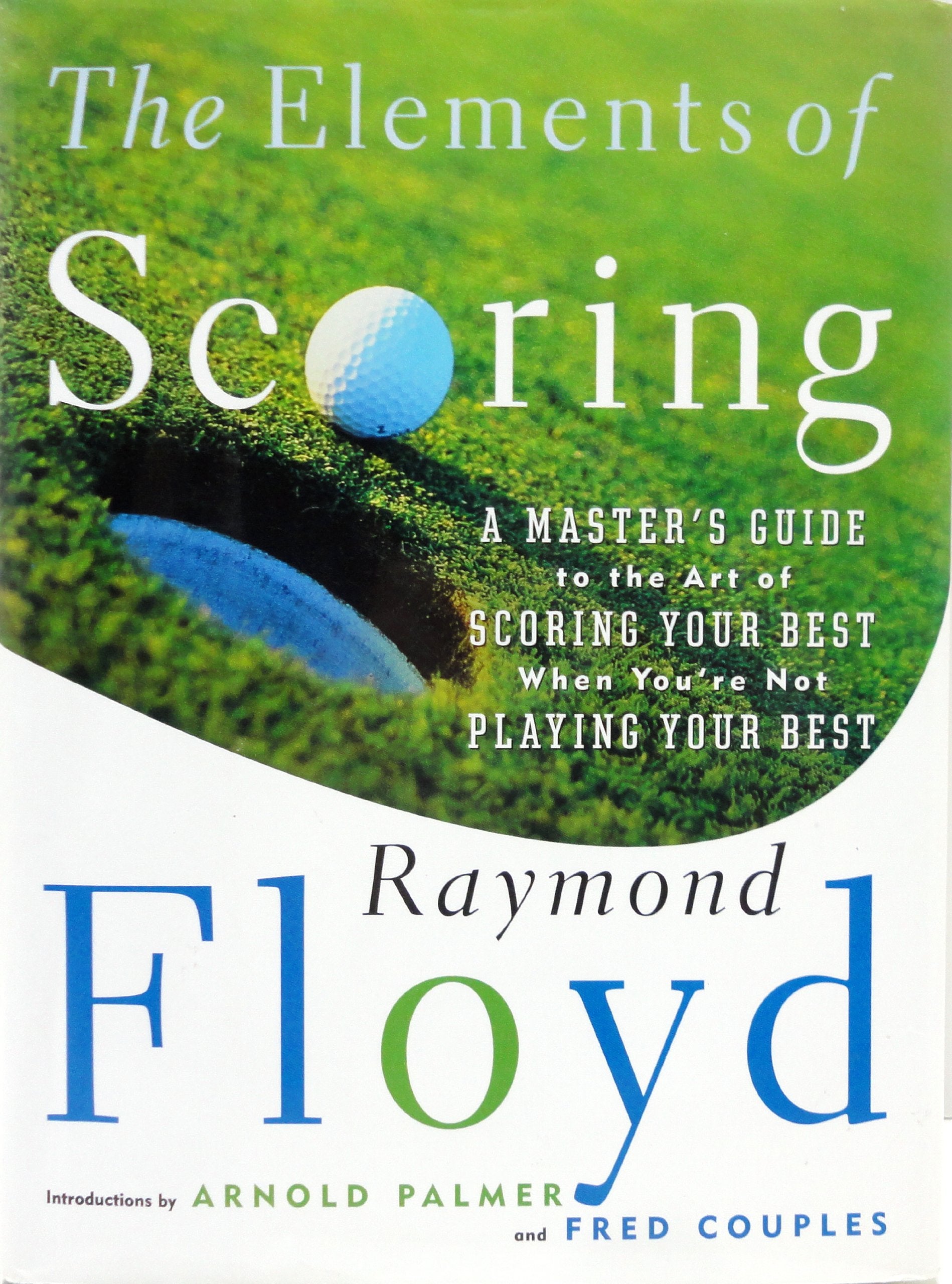 The ELEMENTS OF SCORING: A MASTER'S GUIDE TO THE ART OF SCORING YOUR BEST WHEN YOU'RE NOT PLAYING YOUR BEST,New