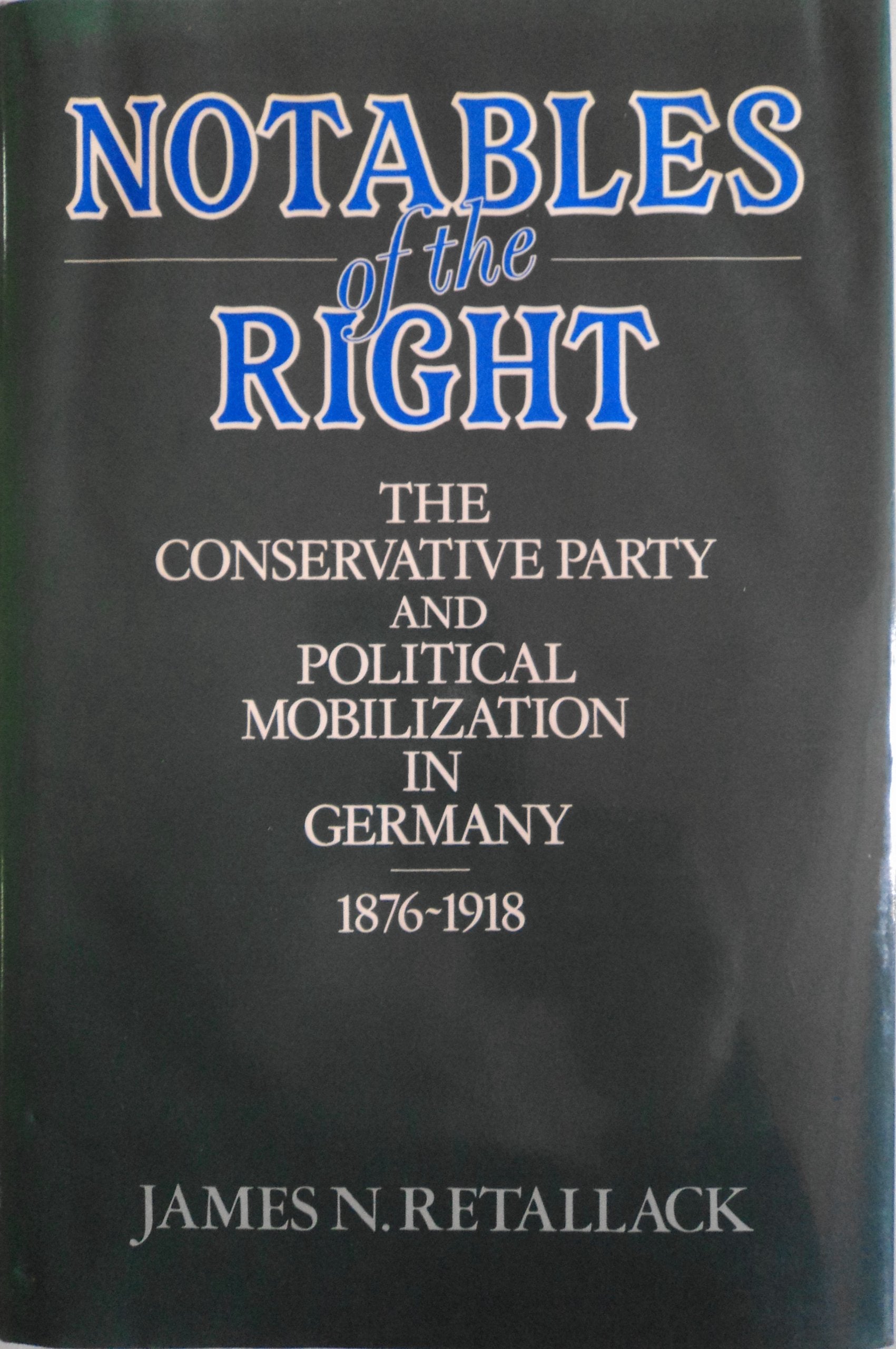 Notables Of The Right: The Conservative Party And Political Mobilization In Germany, 18761918,Used