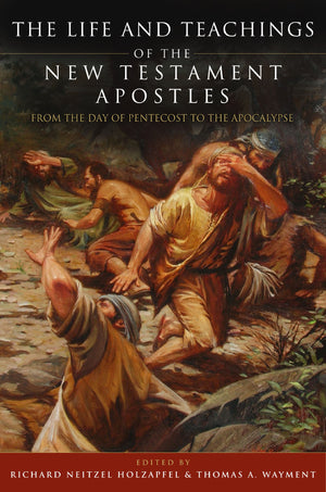 The Life and Teachings of the New Testament Apostles: From the Day of Pentecost to the Apocalypse
