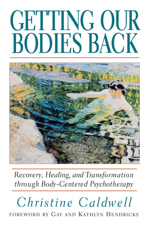 Getting Our Bodies Back: Recovery, Healing, and Transformation through BodyCentered Psychotherapy,Used