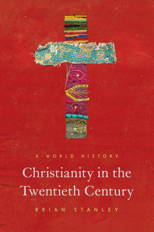 Christianity In The Twentieth Century: A World History (The Princeton History Of Christianity, 1)