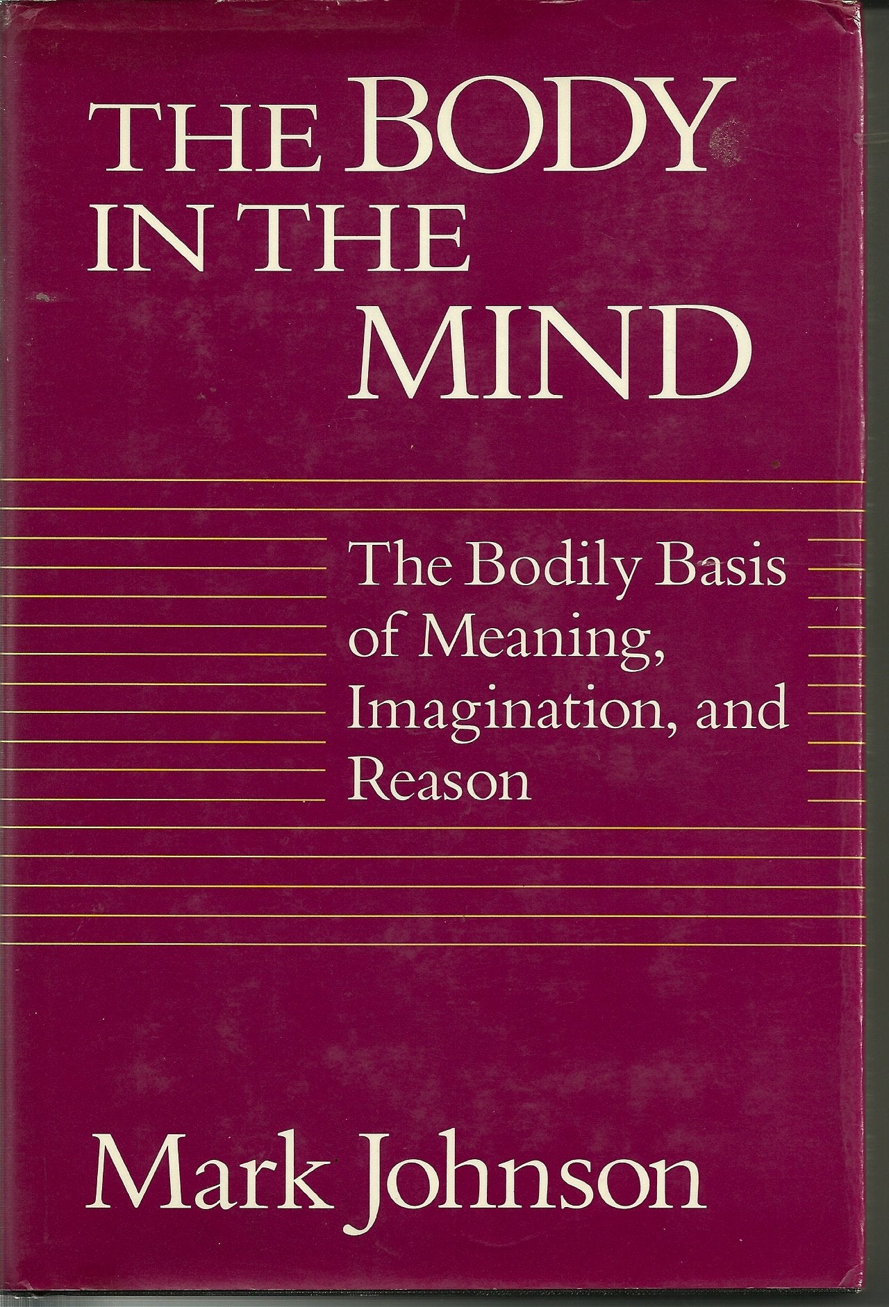 The Body In The Mind: The Bodily Basis Of Meaning, Imagination, And Reason,Used